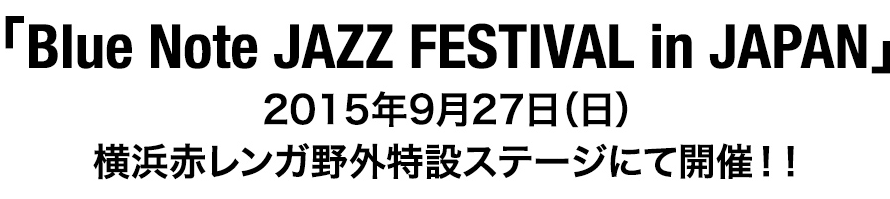 「Blue Note JAZZ FESTIVAL in JAPAN」2015年9月27日（日）横浜赤レンガ野外特設ステージにて開催!!